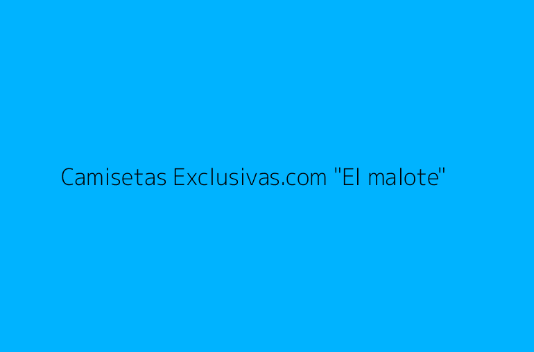 Camisetas Exclusivas.com "El malote"